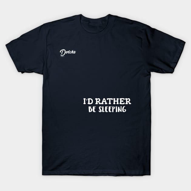 I'd rather be sleeping - Dotchs T-Shirt by Dotchs